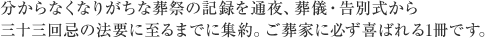 分からなくなりがちな葬祭の記録を通夜、葬儀・告別式から三十三回忌の法要に至るまでに集約。ご葬家に必ず喜ばれる1冊です。